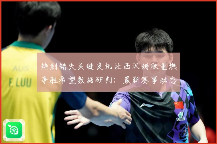 热刺错失关键良机让西汉姆联重燃争胜希望数据研判：最新赛事动态与深度分析